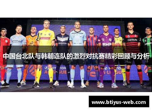 中国台北队与韩朝连队的激烈对抗赛精彩回顾与分析
