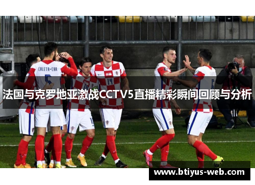 法国与克罗地亚激战CCTV5直播精彩瞬间回顾与分析